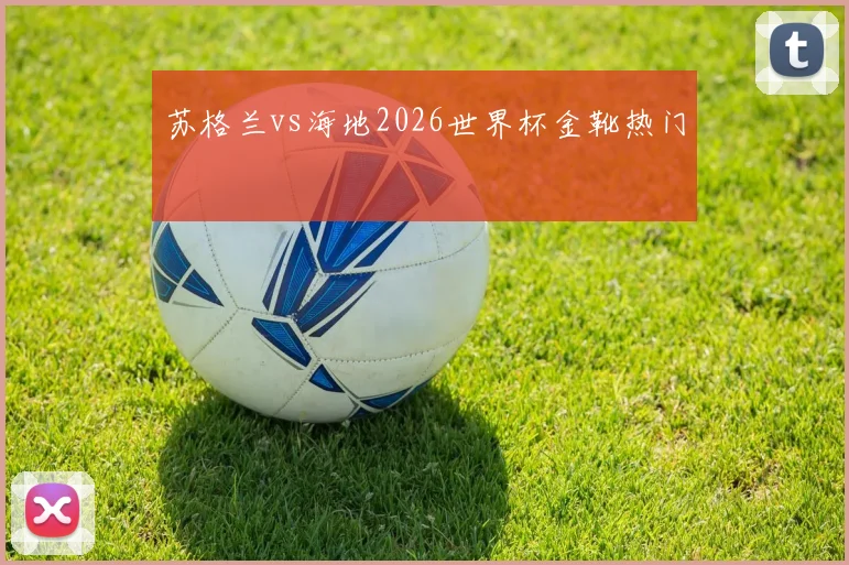 苏格兰vs海地2026世界杯金靴热门