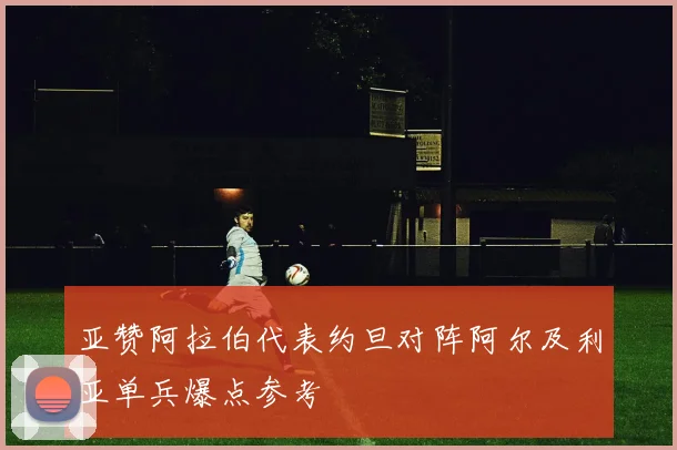 亚赞阿拉伯代表约旦对阵阿尔及利亚单兵爆点参考