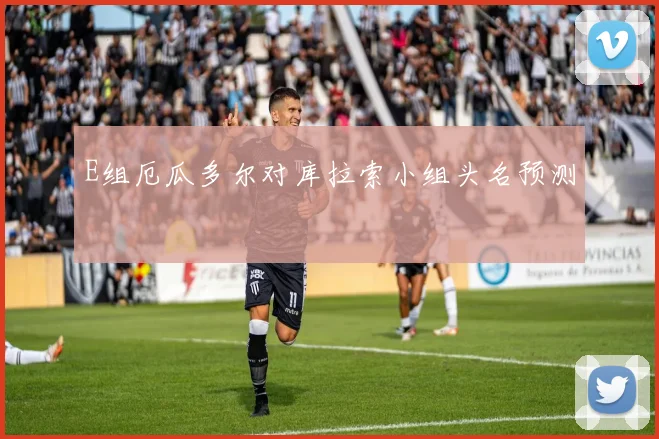 E组厄瓜多尔对库拉索小组头名预测