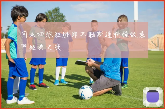 国米四球狂胜那不勒斯连斩强敌意甲经典之夜