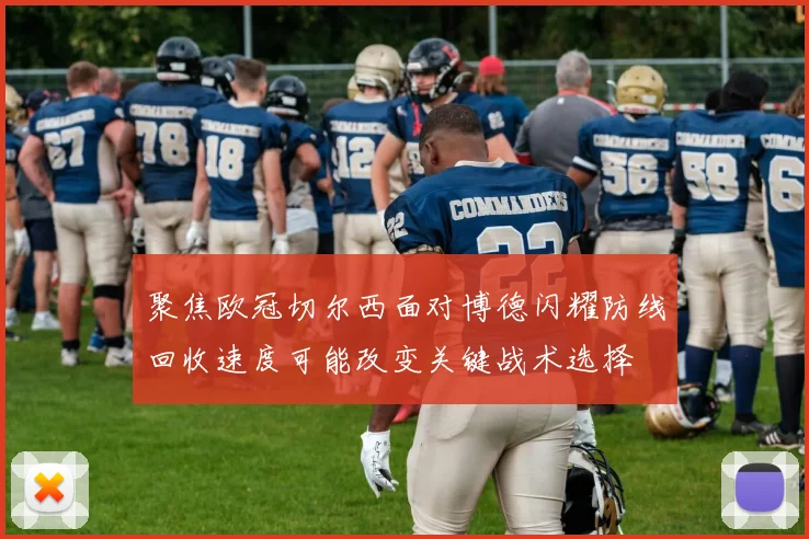 聚焦欧冠切尔西面对博德闪耀防线回收速度可能改变关键战术选择