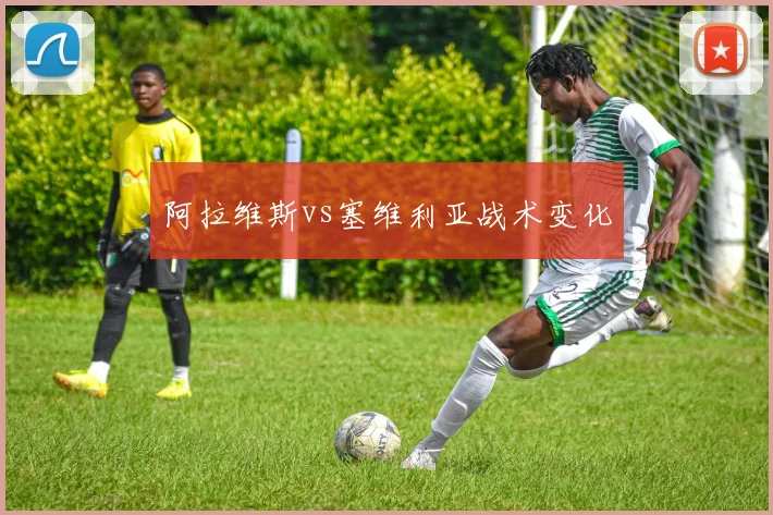 阿拉维斯vs塞维利亚战术变化