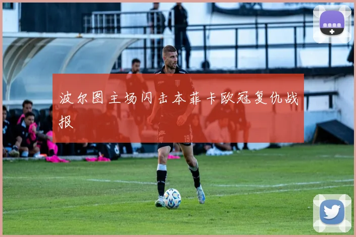 波尔图主场闪击本菲卡欧冠复仇战报