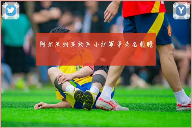 阿尔及利亚约旦小组赛争头名前瞻